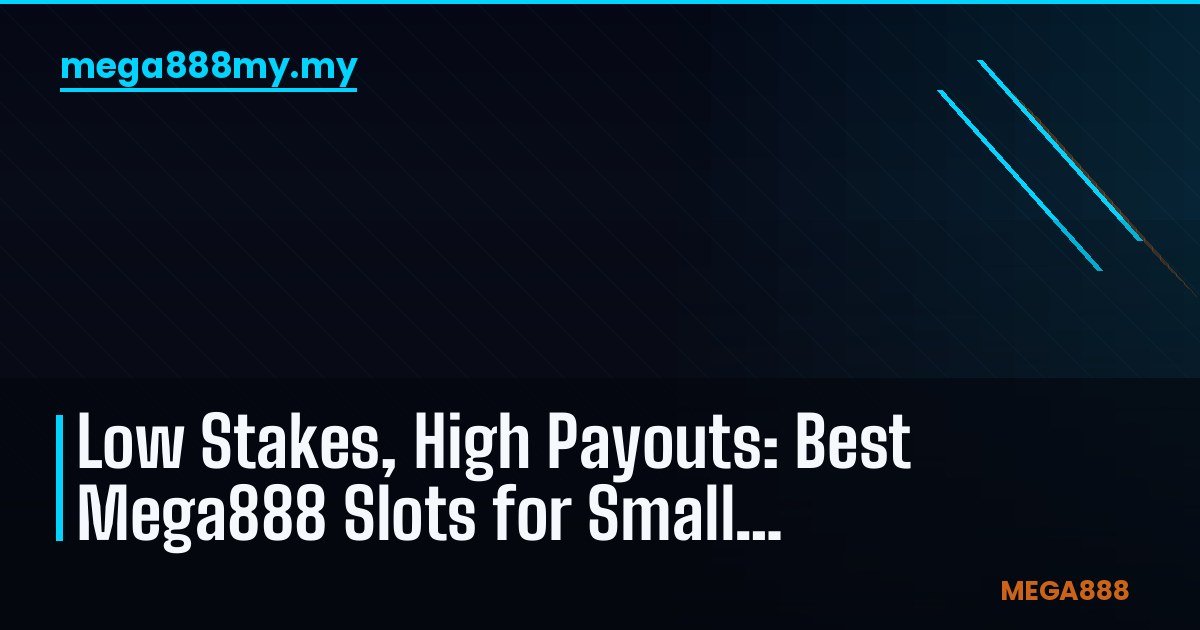Stake Rendah, Bayaran Tinggi: Slot Mega888 Terbaik untuk Modal Kecil